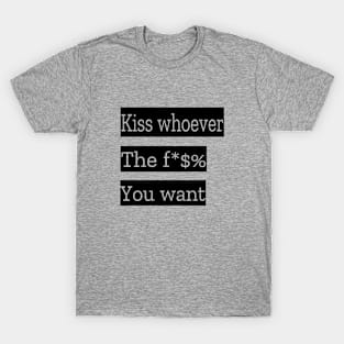 Kiss Whoever The Fuck You Want T-Shirt